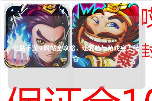 公益手游SF網(wǎng)站全攻略，讓愛(ài)心與游戲完美結(jié)合