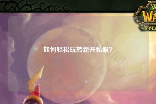 如何輕松玩轉(zhuǎn)新開(kāi)私服？