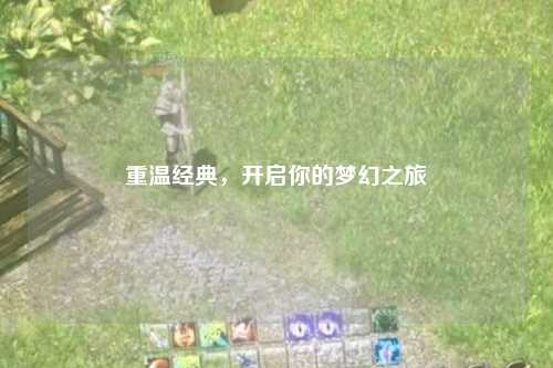 重溫經(jīng)典，開啟你的夢幻之旅